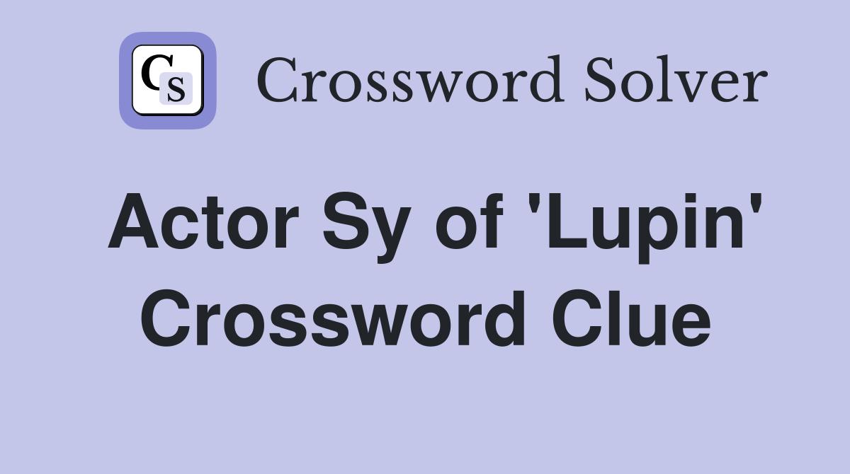 Actor Sy of 'Lupin' Crossword Clue