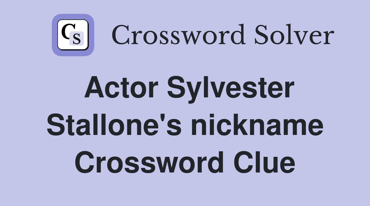 Actor Sylvester Stallone's nickname Crossword Clue