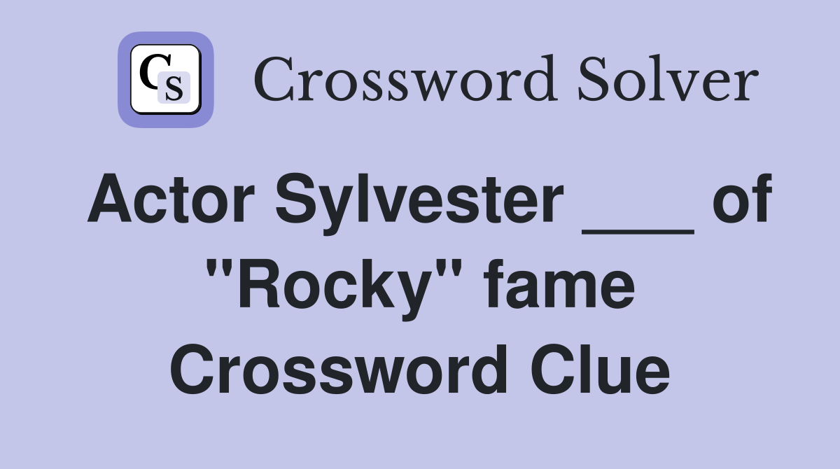 Actor Sylvester ___ of "Rocky" fame Crossword Clue