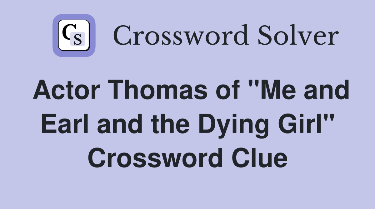 Actor Thomas of "Me and Earl and the Dying Girl" Crossword Clue