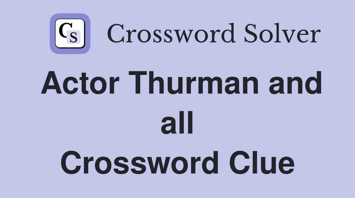 Actor Thurman and all Crossword Clue