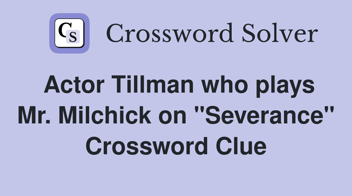 Actor Tillman who plays Mr. Milchick on "Severance" Crossword Clue