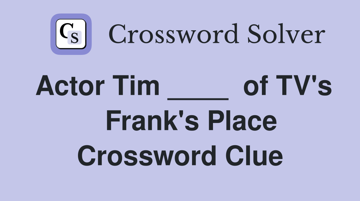 Actor Tim ____  of TV's    Frank's Place Crossword Clue
