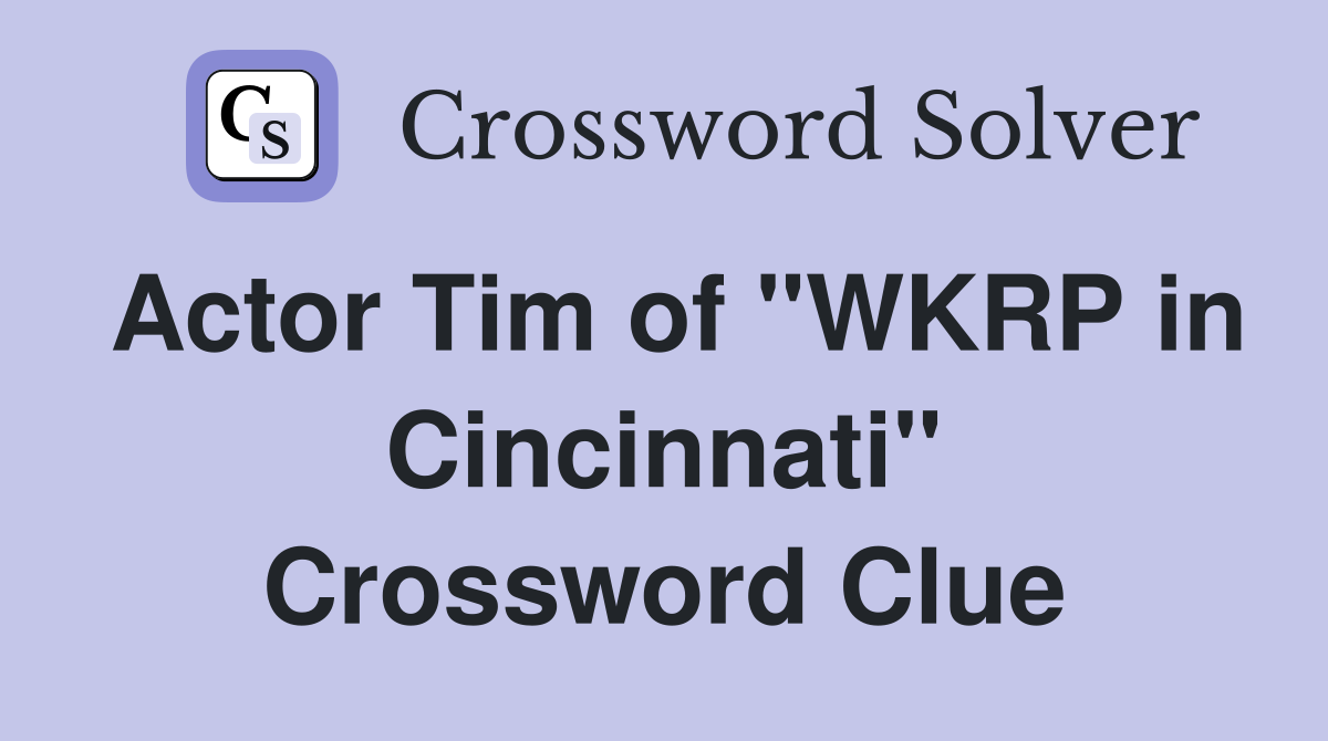 Actor Tim of "WKRP in Cincinnati" Crossword Clue