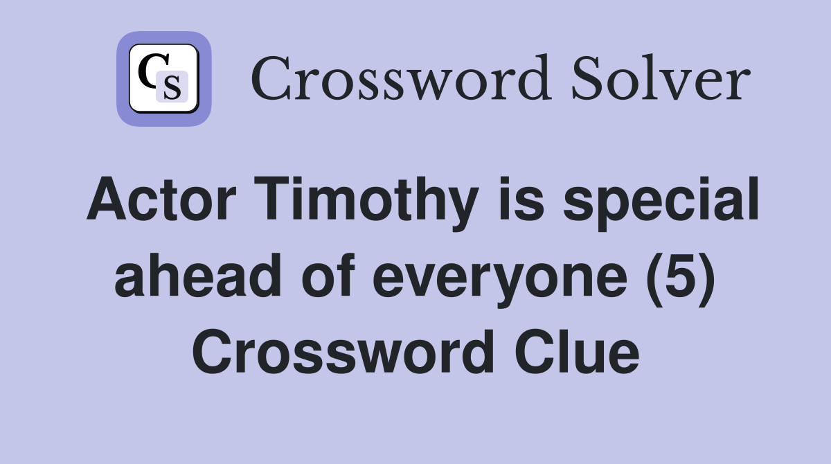 Actor Timothy is special ahead of everyone (5) Crossword Clue