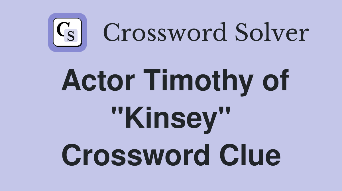Actor Timothy of "Kinsey" Crossword Clue
