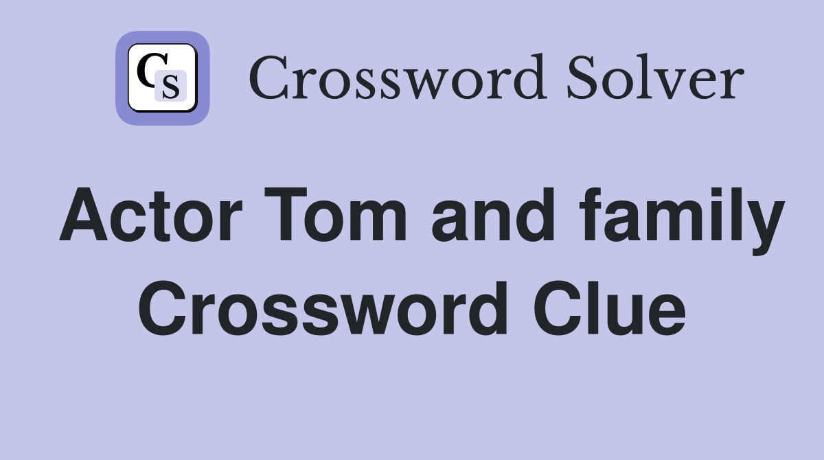 Actor Tom and family Crossword Clue