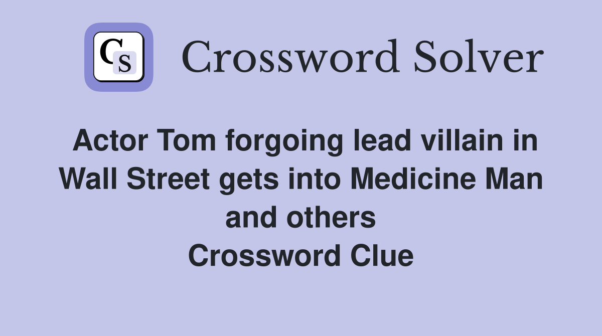 Actor Tom forgoing lead villain in Wall Street gets into Medicine Man and others Crossword Clue