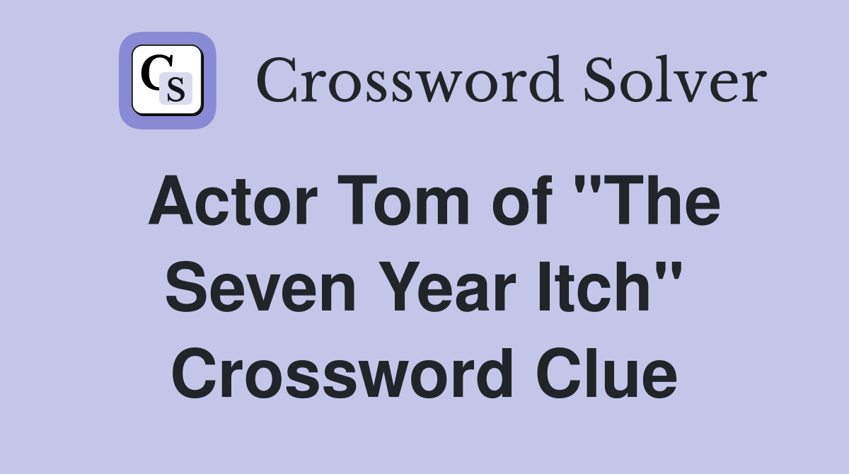 Actor Tom of "The Seven Year Itch" Crossword Clue