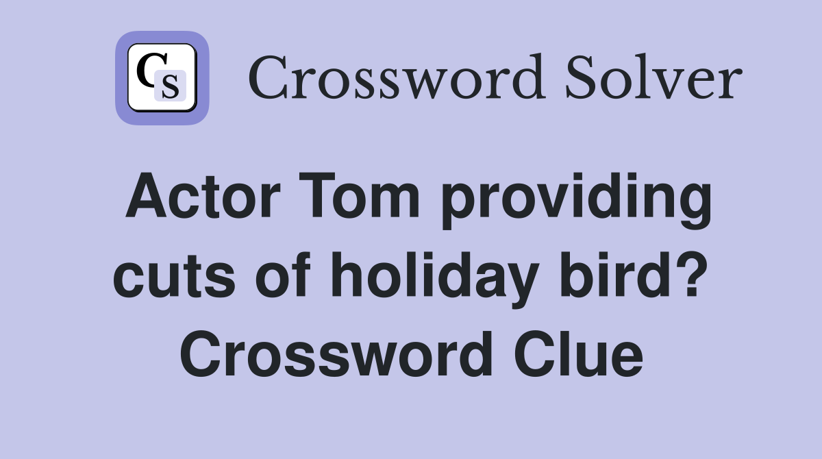 Actor Tom providing cuts of holiday bird? Crossword Clue