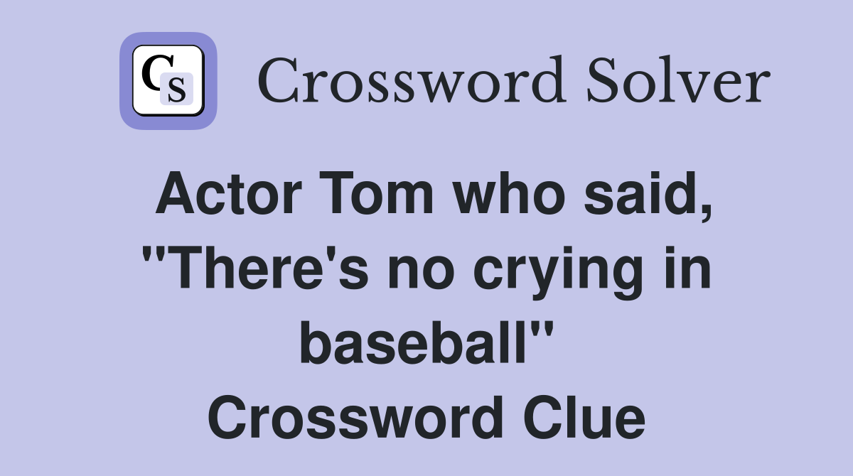 Actor Tom who said, "There's no crying in baseball" Crossword Clue