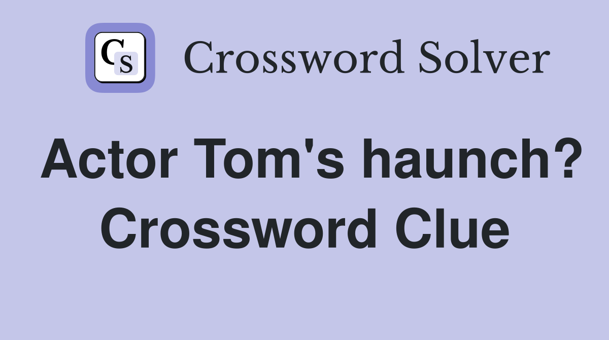 Actor Tom's haunch? Crossword Clue