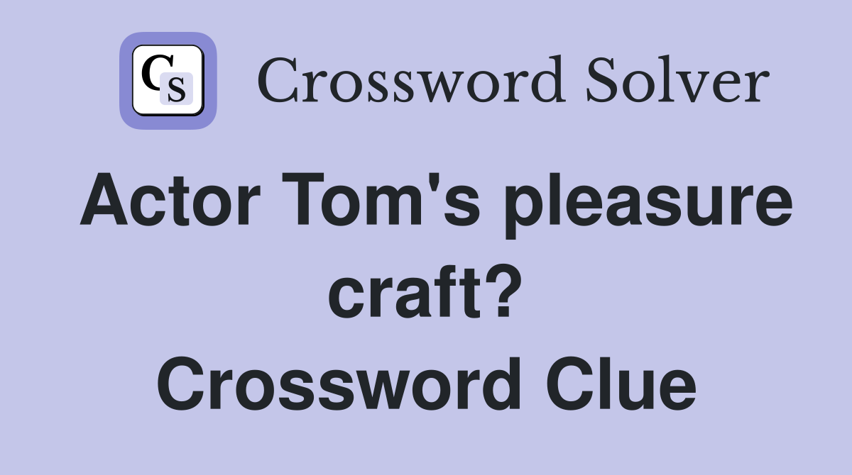 Actor Tom's pleasure craft? Crossword Clue