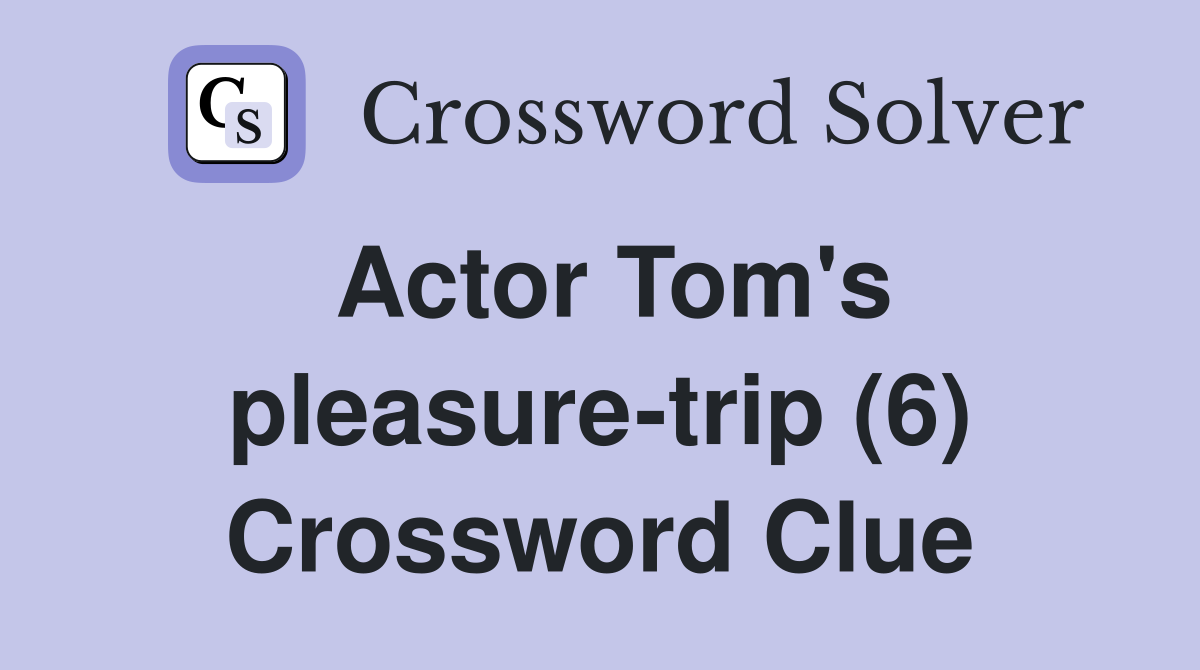 Actor Tom's pleasure-trip (6) Crossword Clue