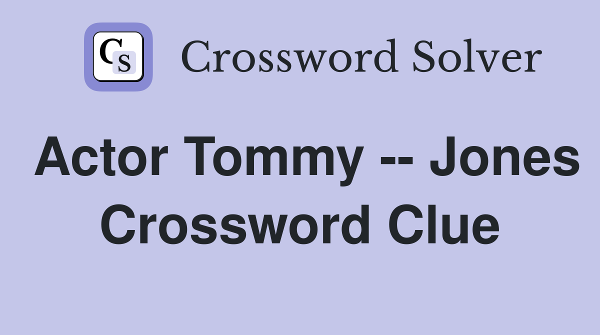 Actor Tommy -- Jones Crossword Clue