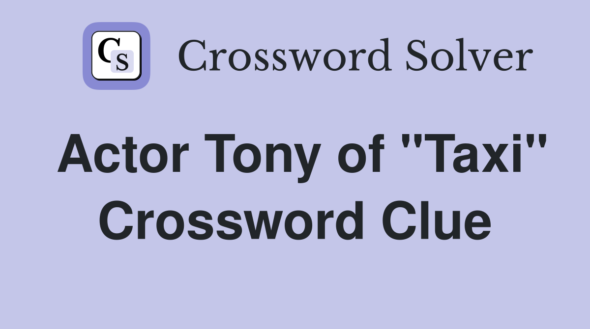 Actor Tony of "Taxi" Crossword Clue