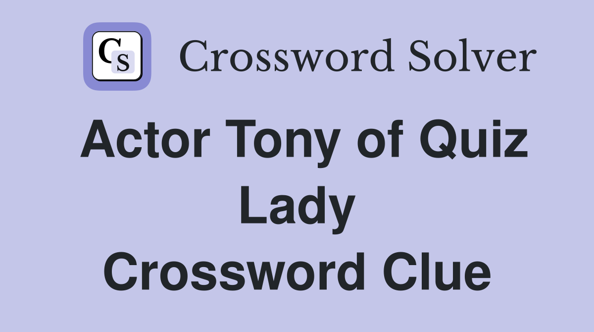 Actor Tony of Quiz Lady Crossword Clue