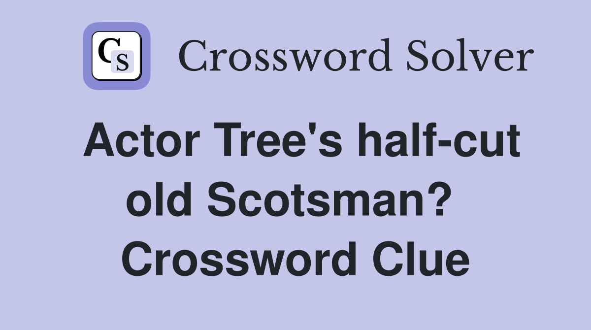 Actor Tree's half-cut old Scotsman?  Crossword Clue