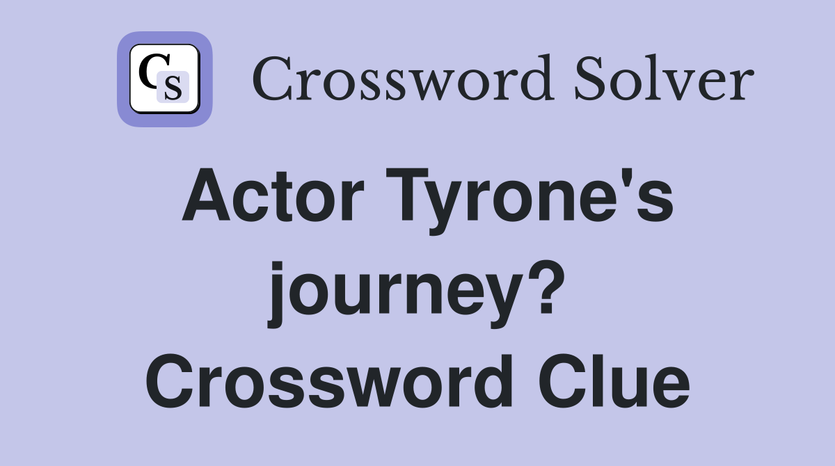 Actor Tyrone's journey? Crossword Clue