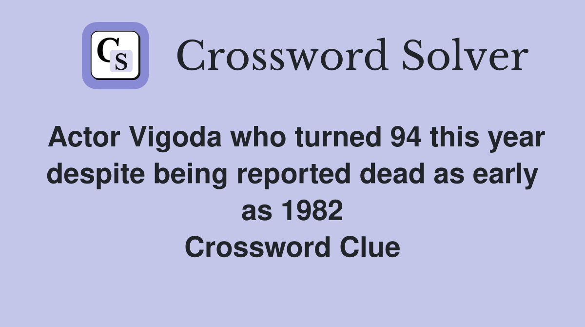 Actor Vigoda who turned 94 this year despite being reported dead as early as 1982 Crossword Clue