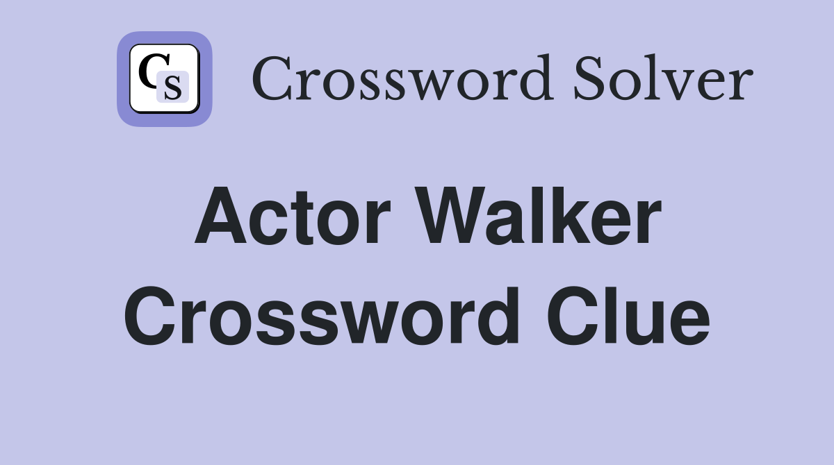 Actor Walker Crossword Clue