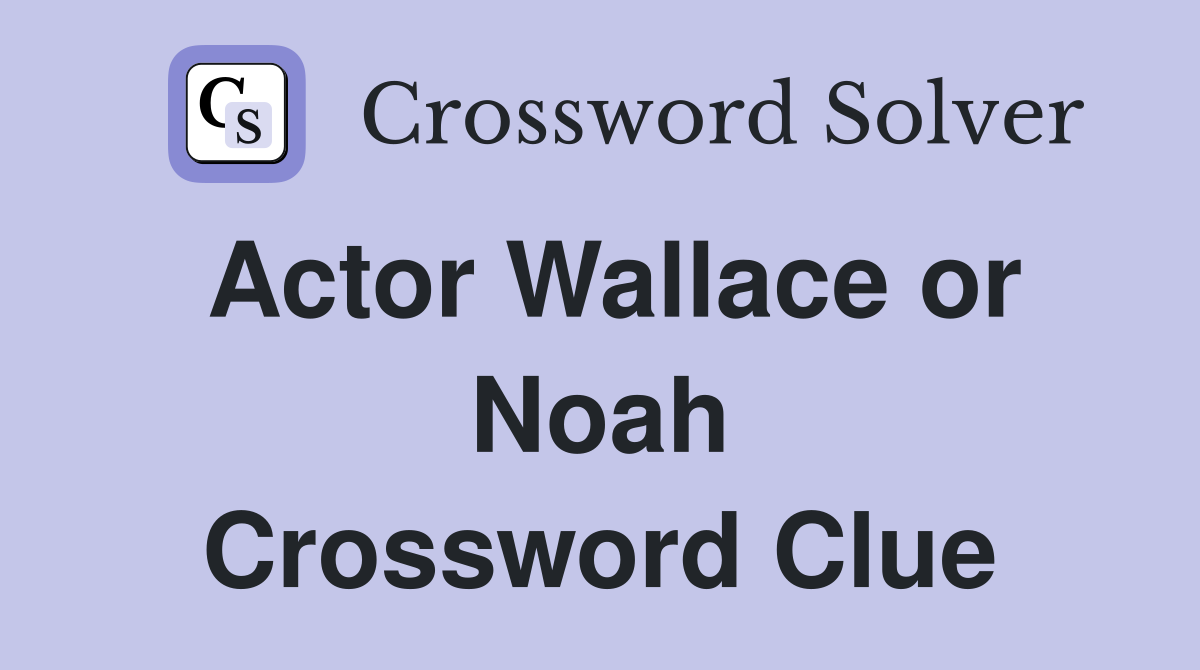 Actor Wallace or Noah Crossword Clue