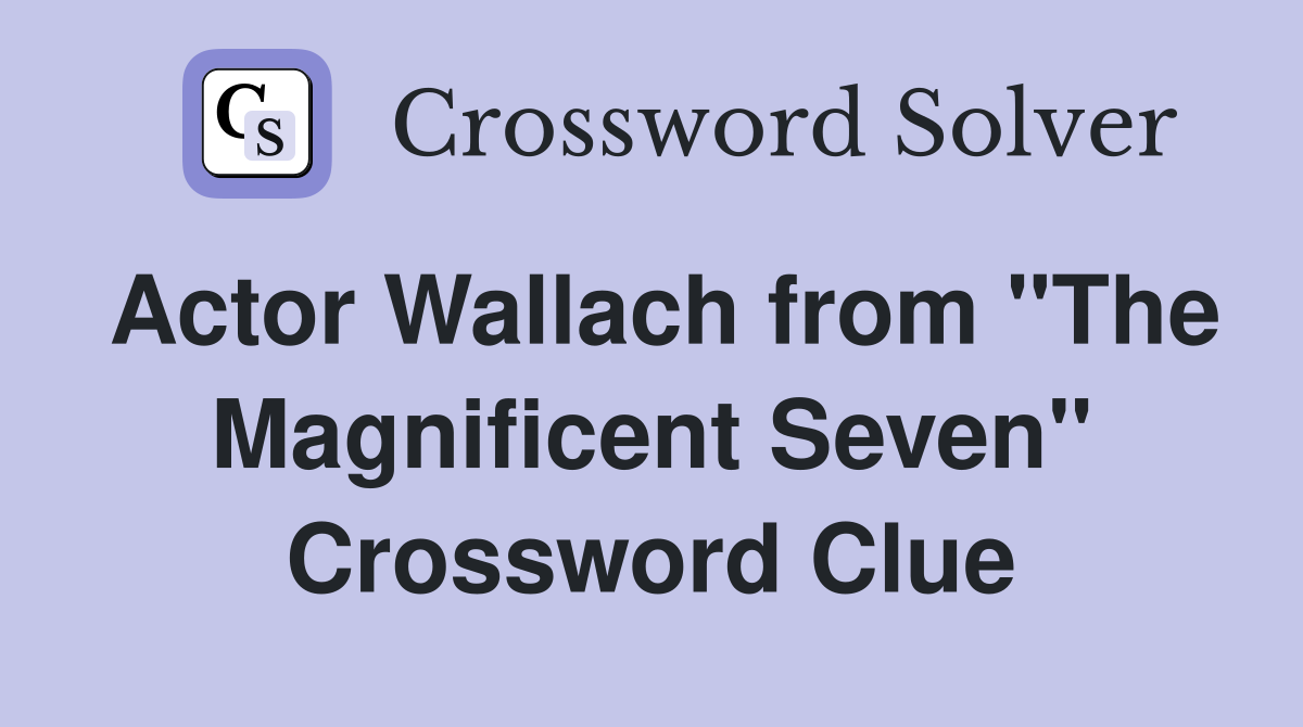 Actor Wallach from "The Magnificent Seven" Crossword Clue