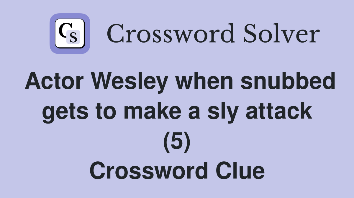 Actor Wesley when snubbed gets to make a sly attack (5) Crossword Clue