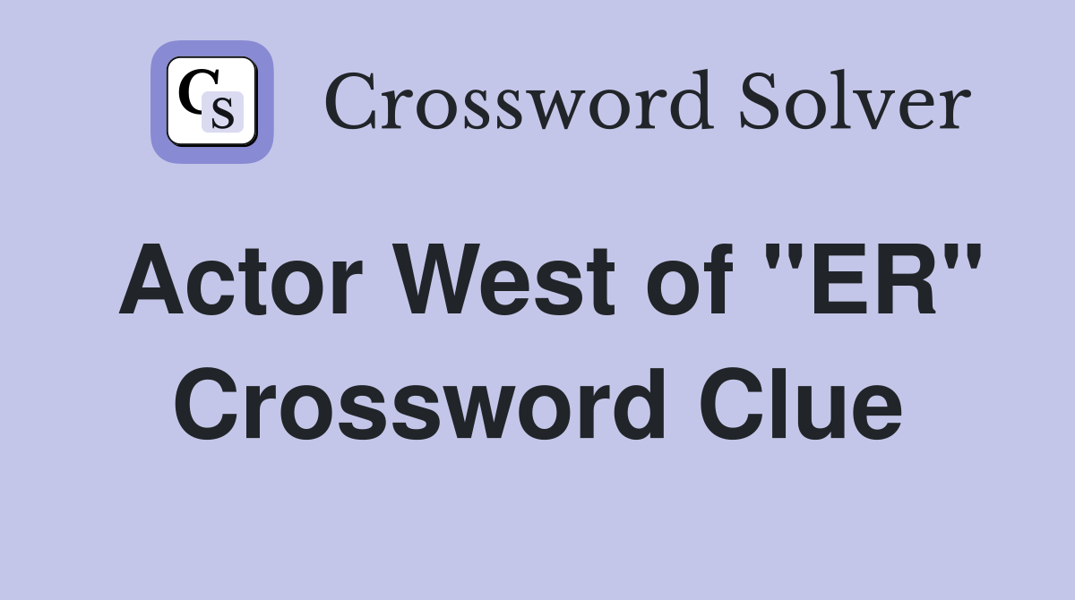 Actor West of "ER" Crossword Clue