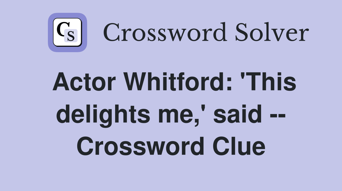 Actor Whitford: 'This delights me,' said -- Crossword Clue