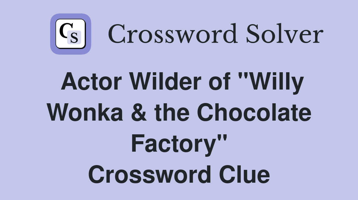 Actor Wilder of "Willy Wonka & the Chocolate Factory" Crossword Clue