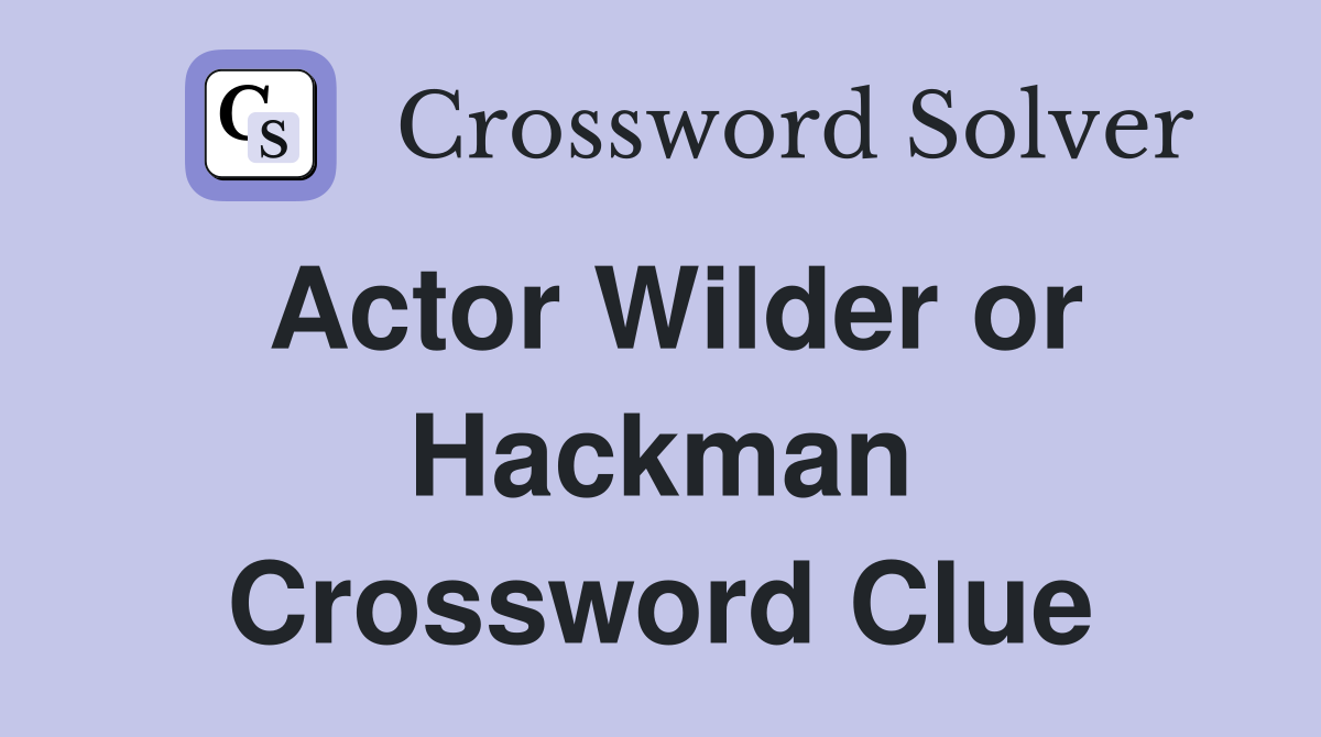 Actor Wilder or Hackman Crossword Clue