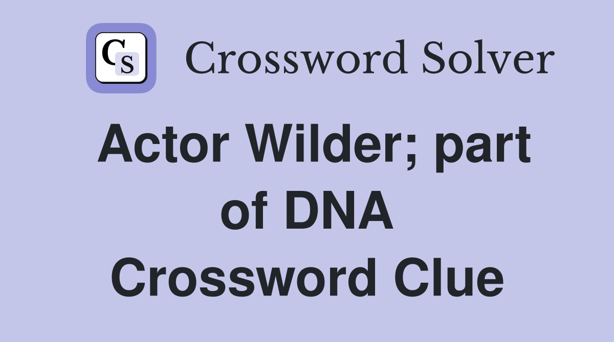 Actor Wilder; part of DNA Crossword Clue
