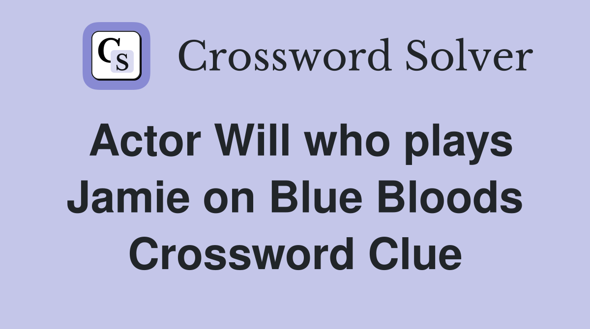 Actor Will who plays Jamie on Blue Bloods Crossword Clue