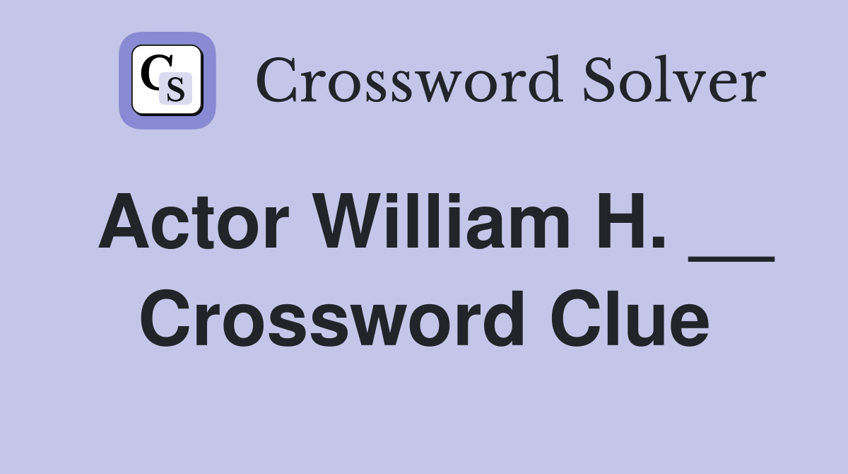 Actor William H. __ Crossword Clue