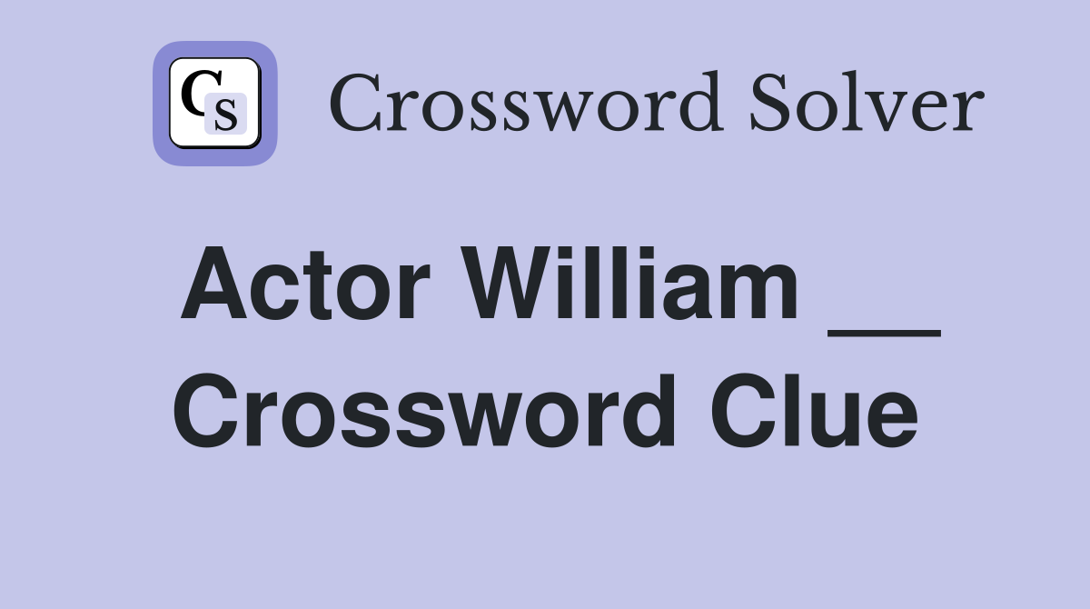 Actor William __ Crossword Clue