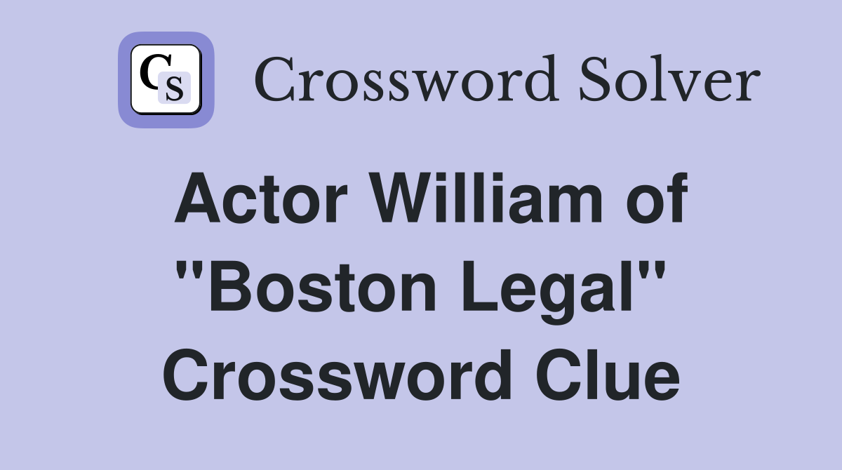 Actor William of "Boston Legal" Crossword Clue