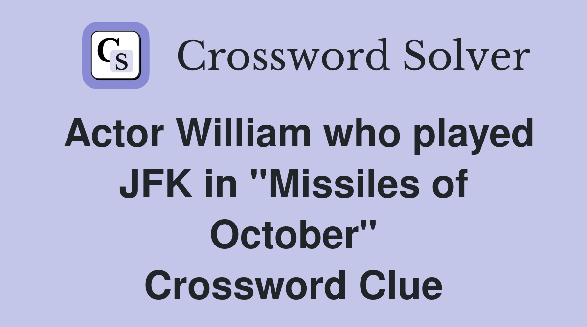 Actor William who played JFK in "Missiles of October" Crossword Clue