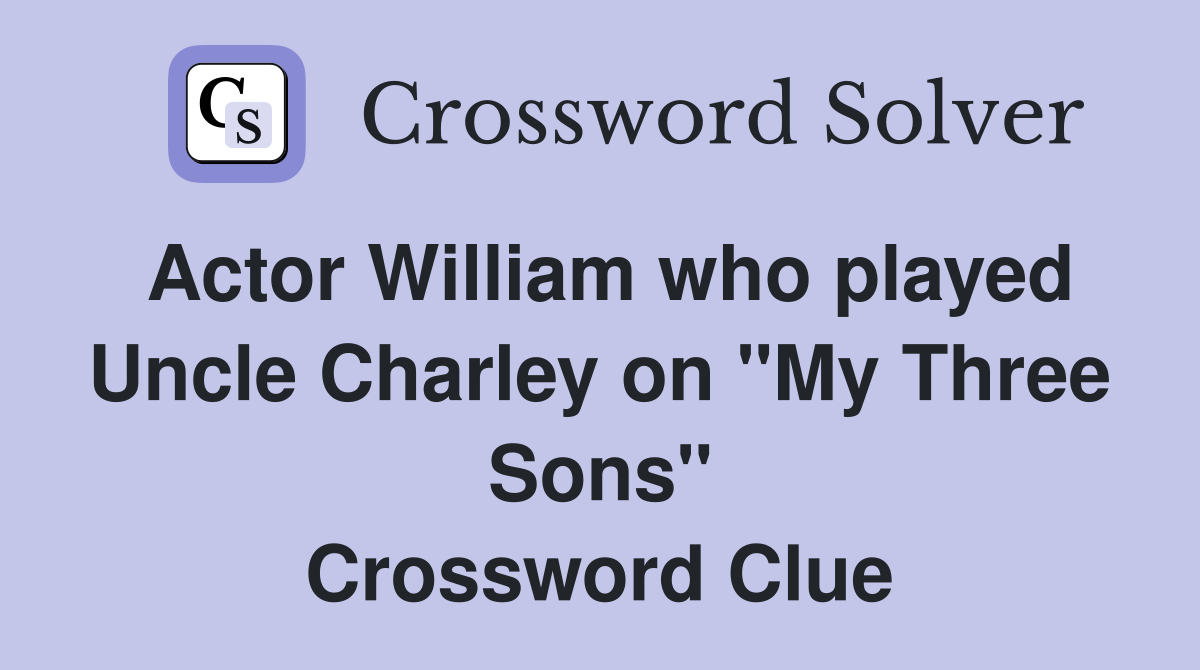 Actor William who played Uncle Charley on "My Three Sons" Crossword Clue