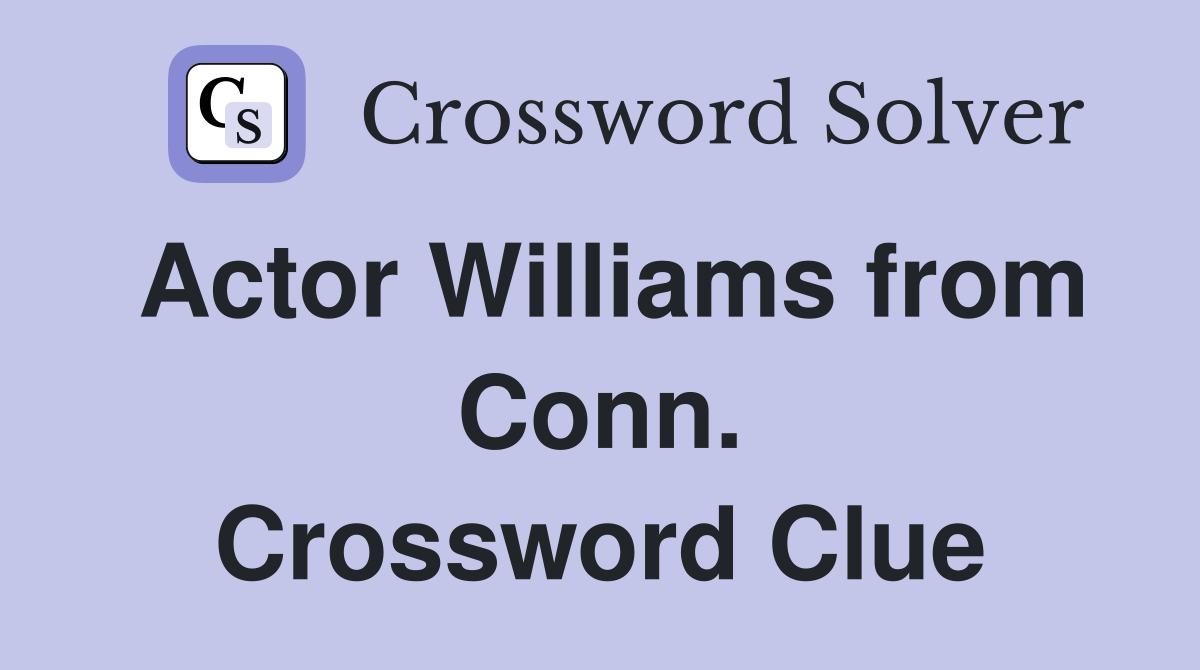 Actor Williams from Conn. Crossword Clue
