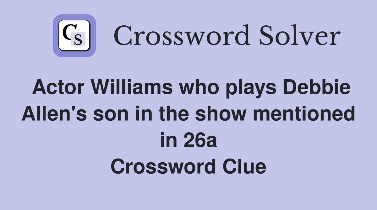 Actor Williams who plays Debbie Allen's son in the show mentioned in 26a Crossword Clue