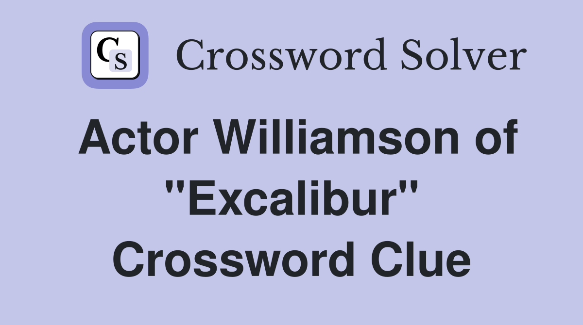 Actor Williamson of "Excalibur" Crossword Clue