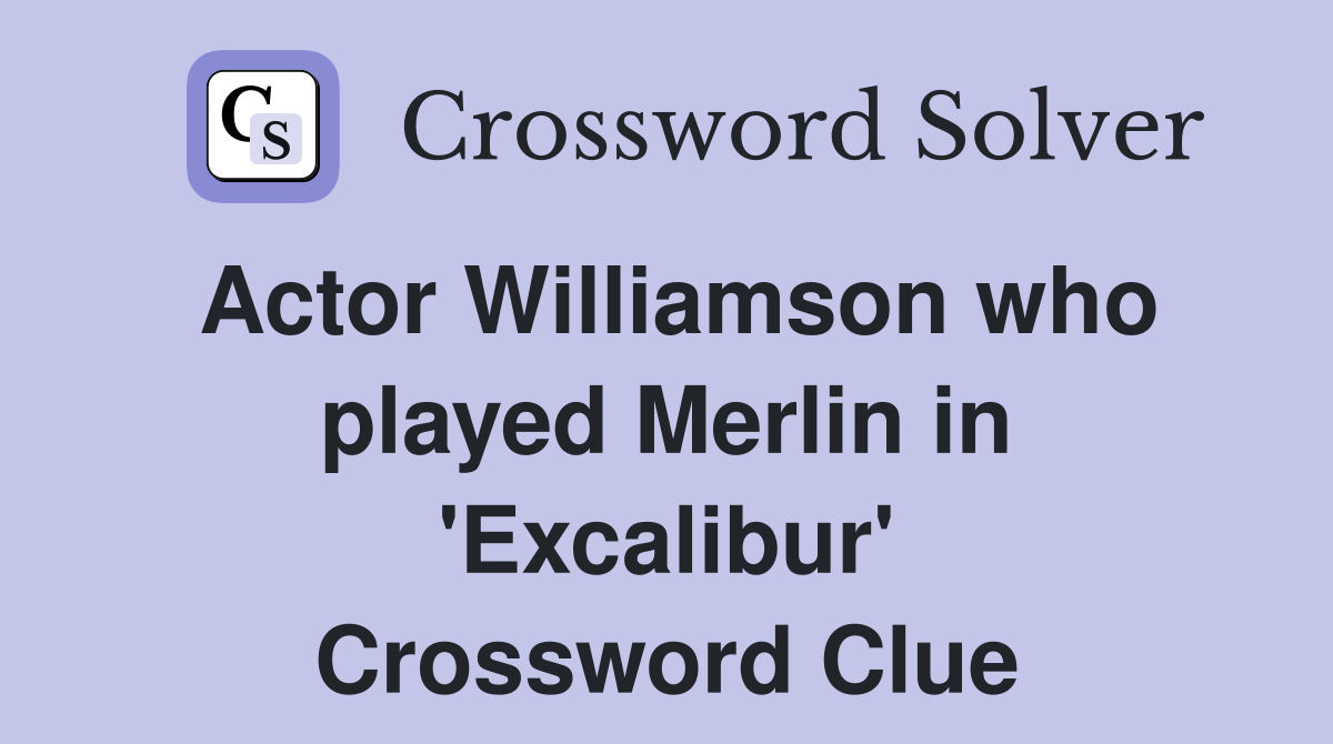 Actor Williamson who played Merlin in 'Excalibur' Crossword Clue