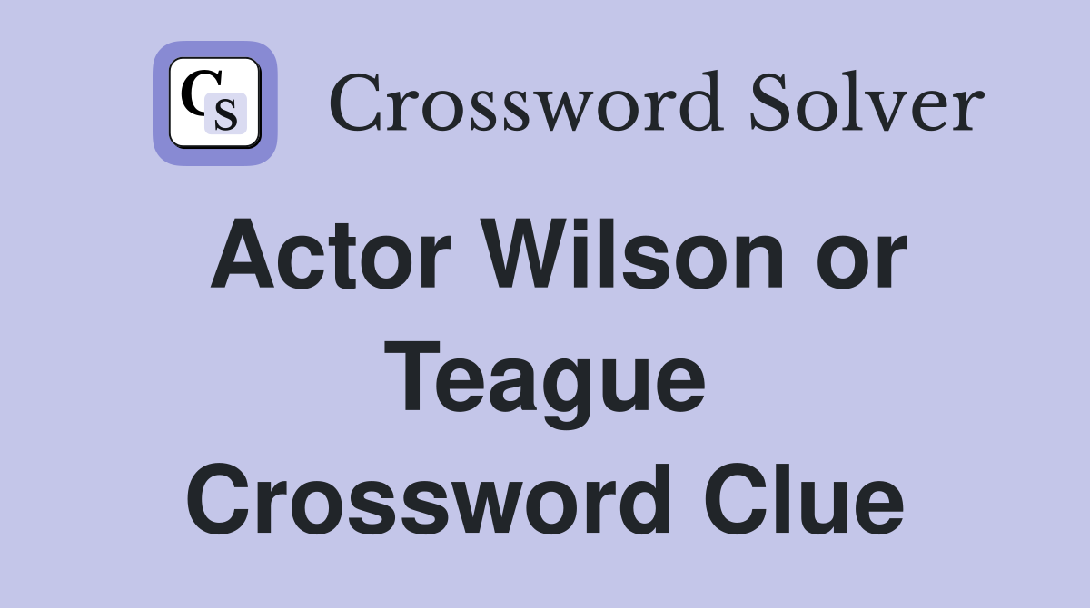 Actor Wilson or Teague Crossword Clue