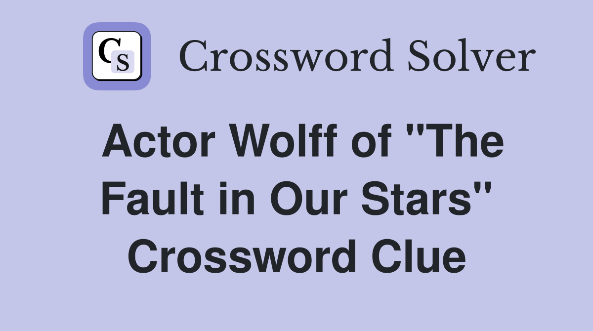 Actor Wolff of "The Fault in Our Stars" Crossword Clue