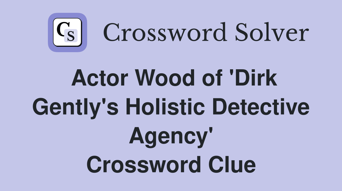 Actor Wood of 'Dirk Gently's Holistic Detective Agency' Crossword Clue