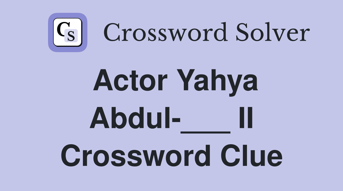 Actor Yahya Abdul-___ II Crossword Clue