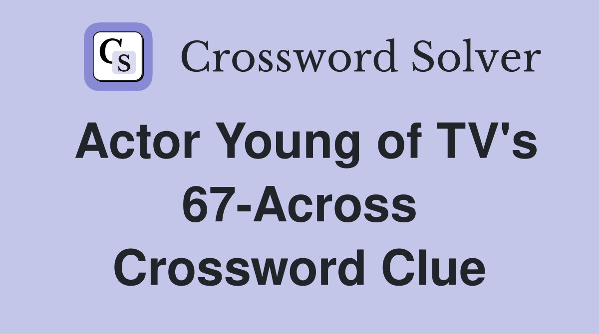 Actor Young of TV's 67-Across Crossword Clue