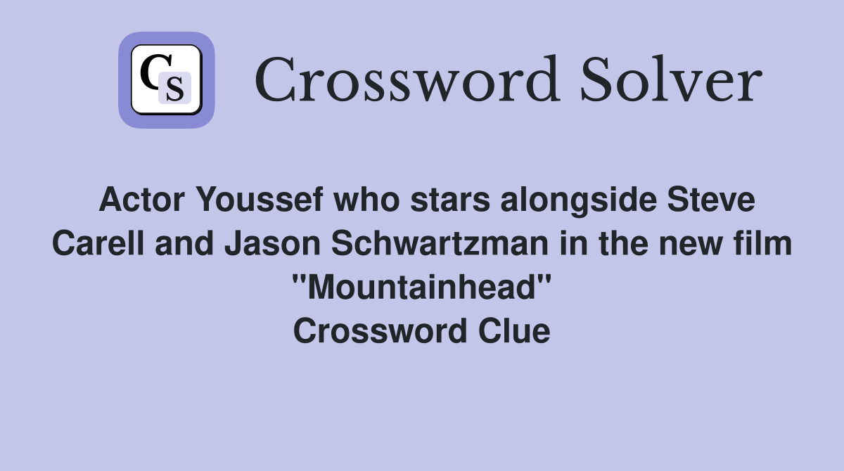 Actor Youssef who stars alongside Steve Carell and Jason Schwartzman in the new film "Mountainhead" Crossword Clue