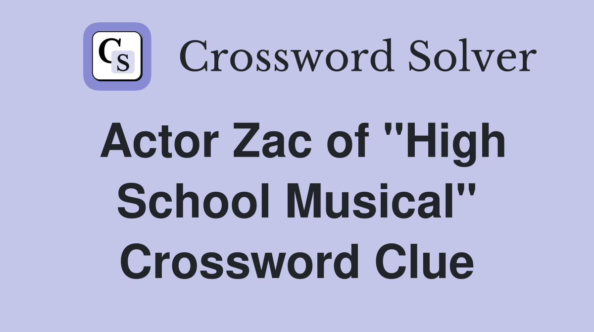 Actor Zac of "High School Musical" Crossword Clue